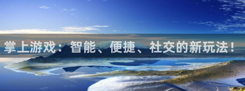 蓝冠娱乐4主管：掌上游戏：智能、便捷、社交的新玩法！